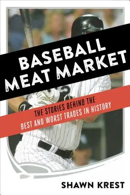 Baseball Húspiac: A történelem legjobb és legrosszabb cseréi mögött álló történetek - Baseball Meat Market: The Stories Behind the Best and Worst Trades in History