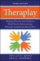 Theraplay - Segítség a szülőknek és a gyerekeknek a jobb kapcsolatok kiépítésében a kötődésalapú játékon keresztül - Theraplay - Helping Parents and Children Build Better Relationships Through Attachment-Based Play