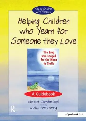 Helping Children Who Everynard for Someone They Love: A Guidebook - Helping Children Who Yearn for Someone They Love: A Guidebook