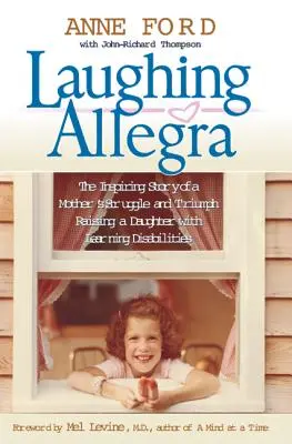 Nevető Allegra: Egy anya küzdelmének és győzelmének inspiráló története egy tanulási nehézségekkel küzdő lány felneveléséről - Laughing Allegra: The Inspiring Story of a Mother's Struggle and Triumph Raising a Daughter with Learning Disabilities