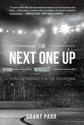 A legközelebbi gondolkodásmód: Hogyan készüljünk fel az ismeretlenre - The Next One Up Mindset: How to Prepare for the Unknown