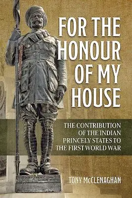 A házam becsületéért: Az indiai hercegi államok hozzájárulása az első világháborúhoz - For the Honour of My House: The Contribution of the Indian Princely States to the First World War