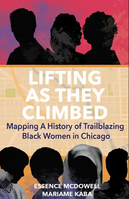 Lifting as They Climbed: Az úttörő fekete nők történelmének feltérképezése Chicagóban - Lifting as They Climbed: Mapping a History of Trailblazing Black Women in Chicago