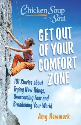 Chicken Soup for the Soul: Get Out of Your Comfort Zone: 101 történet az új dolgok kipróbálásáról, a félelem leküzdéséről és a világ kitágításáról - Chicken Soup for the Soul: Get Out of Your Comfort Zone: 101 Stories about Trying New Things, Overcoming Fear and Broadening Your World