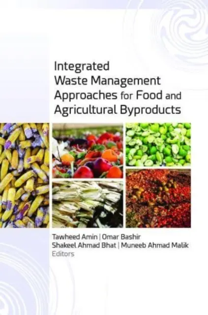 Az élelmiszer- és mezőgazdasági melléktermékek integrált hulladékgazdálkodási megközelítései - Integrated Waste Management Approaches for Food and Agricultural Byproducts