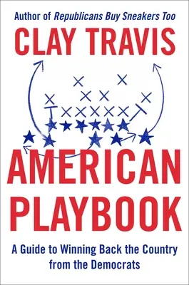 American Playbook: Útmutató az ország visszaszerzéséhez a demokratáktól - American Playbook: A Guide to Winning Back the Country from the Democrats