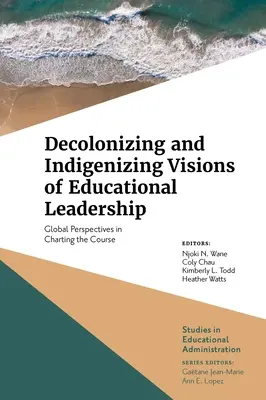 Az oktatási vezetés dekolonizáló és indigenizáló víziói: Globális perspektívák a pálya kijelölésében - Decolonizing and Indigenizing Visions of Educational Leadership: Global Perspectives in Charting the Course