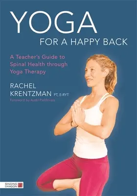 Jóga a boldog hátért: A tanár útmutatója a gerinc egészségéhez a jógaterápián keresztül - Yoga for a Happy Back: A Teacher's Guide to Spinal Health Through Yoga Therapy