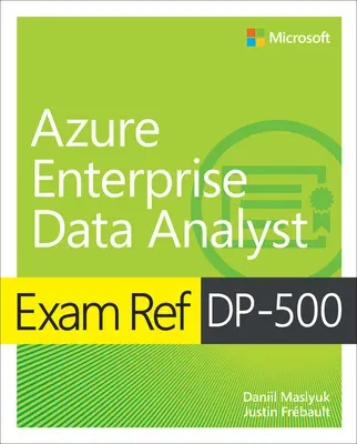 Exam Ref Dp-500 Designing and Implementing Enterprise-Scale Analytics Solutions Using Microsoft Azure and Microsoft Power Bi (Vállalati szintű elemzési megoldások tervezése és megvalósítása a Microsoft Azure és a Microsoft Power Bi használatával) - Exam Ref Dp-500 Designing and Implementing Enterprise-Scale Analytics Solutions Using Microsoft Azure and Microsoft Power Bi