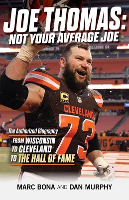 Joe Thomas: Wisconsintól Clevelandig és a Hírességek Csarnokáig. - Joe Thomas: Not Your Average Joe: The Authorized Biography -- From Wisconsin to Cleveland to the Hall of Fame