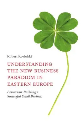 Az új üzleti paradigma megértése Kelet-Európában: Tanulságok egy sikeres kisvállalkozás felépítéséhez - Understanding the New Business Paradigm in Eastern Europe: Lessons on Building a Successful Small Business