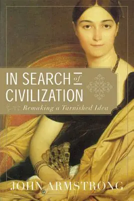 A civilizáció nyomában: Egy megkopott eszme újjászületése - In Search of Civilization: Remaking a Tarnished Idea