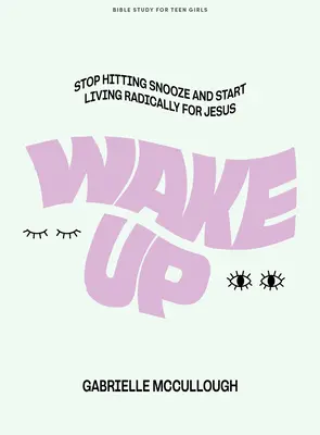 Ébredj fel - Tini lányok bibliatanulmányozó könyve: Hagyd abba a szundikálást és kezdj el radikálisan élni Jézusért. - Wake Up - Teen Girls' Bible Study Book: Stop Hitting Snooze and Start Living Radically for Jesus