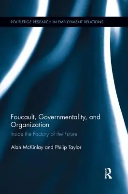 Foucault, kormányzatiság és szervezet: A jövő gyárában - Foucault, Governmentality, and Organization: Inside the Factory of the Future