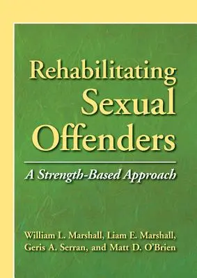 Szexuális bűnelkövetők rehabilitációja - Erőalapú megközelítés - Rehabilitating Sexual Offenders - A Strength-Based Approach