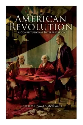 Az amerikai forradalom: Az alkotmányos értelmezés - American Revolution: A Constitutional Interpretation