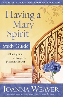 Mária-lélekkel rendelkezni: Engedjük, hogy Isten belülről kifelé változtasson meg minket. - Having a Mary Spirit: Allowing God to Change Us from the Inside Out