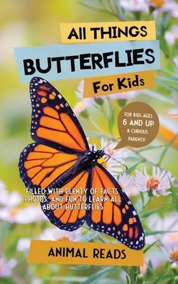 Minden dolog pillangók gyerekeknek: Rengeteg tényt, fotót és szórakozást tartalmaz a pillangókról való tanuláshoz. - All Things Butterflies For Kids: Filled With Plenty of Facts, Photos, and Fun to Learn all About Butterflies