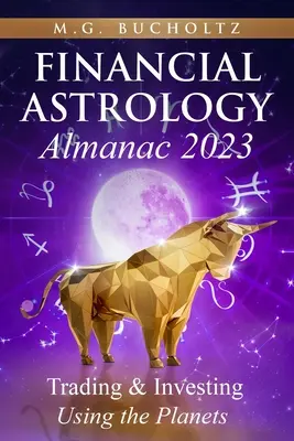 Pénzügyi asztrológiai almanach 2023: Trading & Investing Using the Planets - Financial Astrology Almanac 2023: Trading & Investing Using the Planets