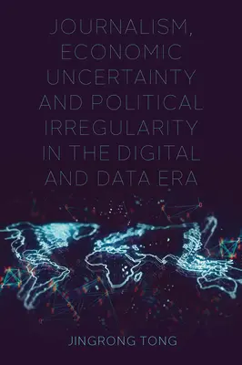 Újságírás, gazdasági bizonytalanság és politikai szabálytalanság a digitális és adatkorszakban - Journalism, Economic Uncertainty and Political Irregularity in the Digital and Data Era