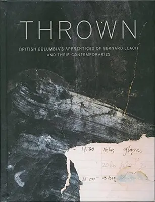 Thrown: Bernard Leach és kortársaik British Columbia-i tanítványai - Thrown: British Columbia's Apprenctices of Bernard Leach and Their Contemporaries