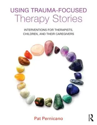 Trauma-fókuszú terápiás történetek használata: Intervenciók terapeuták, gyermekek és gondozóik számára - Using Trauma-Focused Therapy Stories: Interventions for Therapists, Children, and Their Caregivers