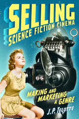 A sci-fi mozi eladása: Egy műfaj létrehozása és marketingje - Selling Science Fiction Cinema: Making and Marketing a Genre