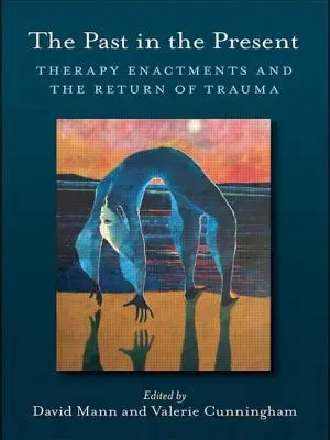 A múlt a jelenben: Terápiás előadások és a trauma visszatérése - The Past in the Present: Therapy Enactments and the Return of Trauma