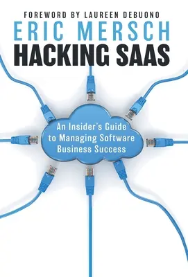 Hacking SaaS: A Insider's Guide to Managing Software Business Success (Egy bennfentes útmutatója a szoftverüzlet sikerének irányításához) - Hacking SaaS: An Insider's Guide to Managing Software Business Success