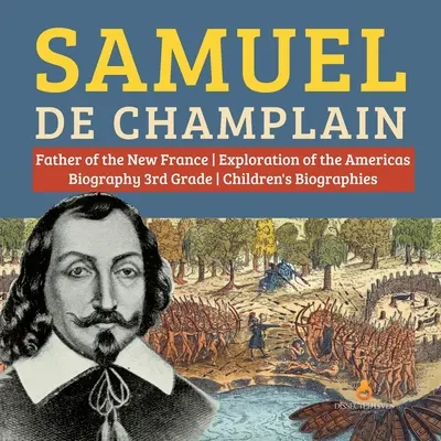 Samuel de Champlain Az új-franciaországi felfedezés atyja Amerika felfedezése Életrajz 3. osztályos gyermekéletrajzok - Samuel de Champlain Father of the New France Exploration of the Americas Biography 3rd Grade Children's Biographies