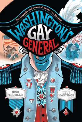 Washington meleg tábornoka: Von Steuben báró legendái és szerelmei - Washington's Gay General: The Legends and Loves of Baron Von Steuben