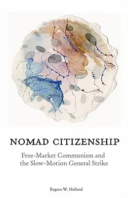 Nomád állampolgárság: A szabadpiaci kommunizmus és a lassú mozgású általános sztrájk - Nomad Citizenship: Free-Market Communism and the Slow-Motion General Strike