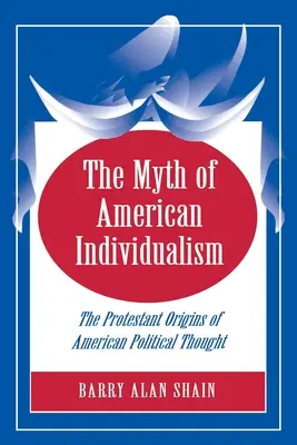 Az amerikai individualizmus mítosza: Az amerikai politikai gondolkodás protestáns eredete - The Myth of American Individualism: The Protestant Origins of American Political Thought