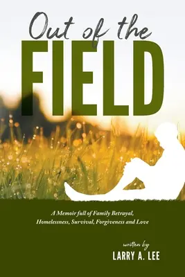 A mezőn kívül: Egy emlékirat tele családi árulással, hajléktalansággal, túléléssel, megbocsátással és szeretettel - Out of the Field: A Memoir full of Family Betrayal, Homelessness, Survival, Forgiveness and Love