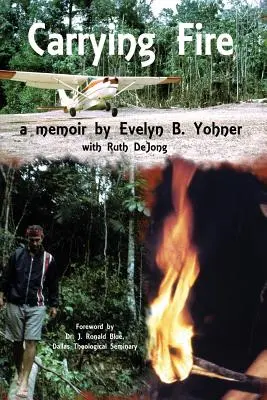 Tüzet hordozva: Evelyn B. Yohner emlékiratai - Carrying Fire: A Memoir by Evelyn B. Yohner