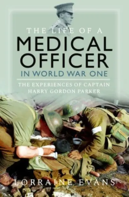 Egy katonaorvos élete a Wwi-ben: Harry Gordon Parker százados tapasztalatai - The Life of a Medical Officer in Wwi: The Experiences of Captain Harry Gordon Parker