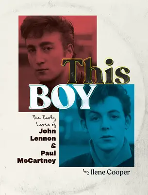 Ez a fiú: John Lennon és Paul McCartney korai élete - This Boy: The Early Lives of John Lennon & Paul McCartney