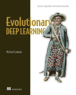 Evolúciós mélytanulás: Genetikai algoritmusok és neurális hálózatok - Evolutionary Deep Learning: Genetic Algorithms and Neural Networks