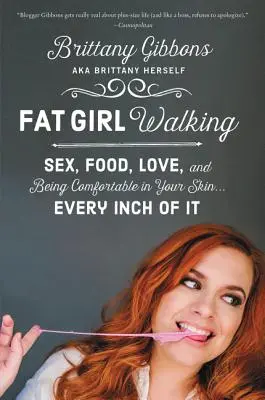 Fat Girl Walking: Szex, kaja, szerelem, és hogy jól érezd magad a bőrödben... annak minden egyes centiméterében - Fat Girl Walking: Sex, Food, Love, and Being Comfortable in Your Skin...Every Inch of It