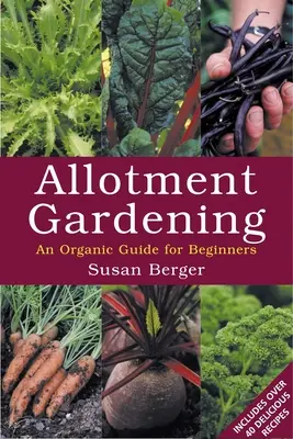 Kertészkedés a kertben - Biológiai útmutató kezdőknek - Allotment Gardening - An Organic Guide for Beginners