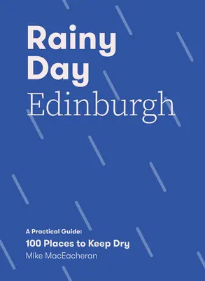 Esős nap Edinburghban: Gyakorlati útmutató: 100 hely, ahol szárazon maradhatsz - Rainy Day Edinburgh: A Practical Guide: 100 Places to Keep Dry