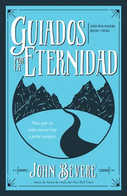 Guiados Por La Eternidad: Haz Que Tu Vida Cuente Hoy Y Para Siempre (Az életed ma és mindörökké tart) - Guiados Por La Eternidad: Haz Que Tu Vida Cuente Hoy Y Para Siempre