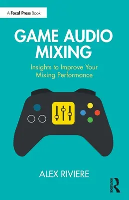 Game Audio Mixing: Betekintés a keverési teljesítmény javításához - Game Audio Mixing: Insights to Improve Your Mixing Performance