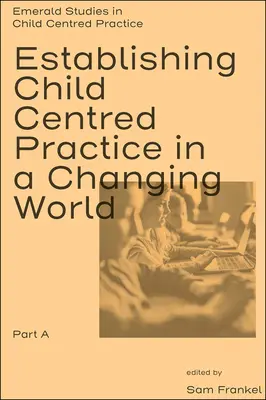 Gyermekközpontú gyakorlat kialakítása egy változó világban, a. rész - Establishing Child Centred Practice in a Changing World, Part a