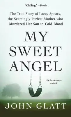 Édes angyalom: Lacey Spears igaz története, a látszólag tökéletes anya, aki hidegvérrel meggyilkolta a fiát - My Sweet Angel: The True Story of Lacey Spears, the Seemingly Perfect Mother Who Murdered Her Son in Cold Blood