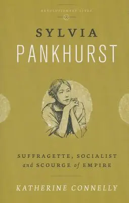 Sylvia Pankhurst: Pankhurst: szüfrazsett, szocialista és a birodalom ostora - Sylvia Pankhurst: Suffragette, Socialist and Scourge of Empire