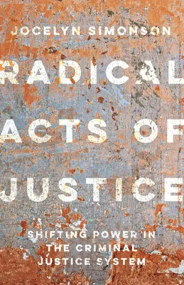 Az igazságosság radikális cselekedetei: Hogyan bontják le hétköznapi emberek a tömeges börtönbüntetést? - Radical Acts of Justice: How Ordinary People Are Dismantling Mass Incarceration