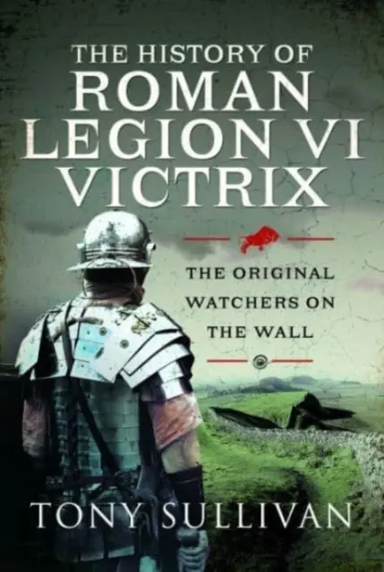 A VI. római légió története Victrix: Az eredeti őrök a falon - The History of Roman Legion VI Victrix: The Original Watchers on the Wall