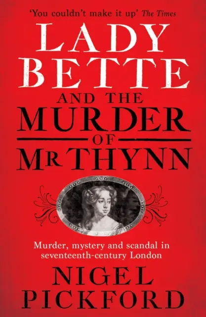 Lady Bette és MR Thynn meggyilkolása: A házasság és árulás botrányos története a restaurációs Angliában - Lady Bette and the Murder of MR Thynn: A Scandalous Story of Marriage and Betrayal in Restoration England