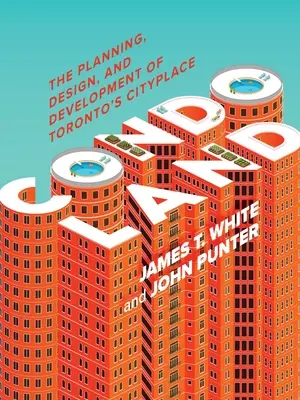 Condoland: A torontói Cityplace tervezése, kialakítása és fejlesztése - Condoland: The Planning, Design, and Development of Toronto's Cityplace